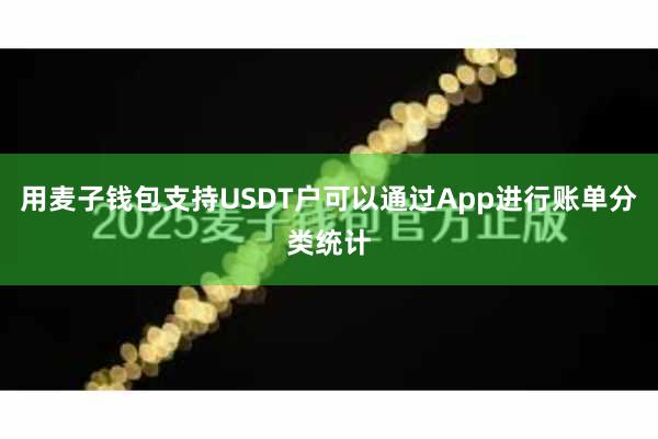 用麦子钱包支持USDT户可以通过App进行账单分类统计