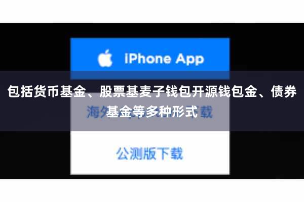 包括货币基金、股票基麦子钱包开源钱包金、债券基金等多种形式