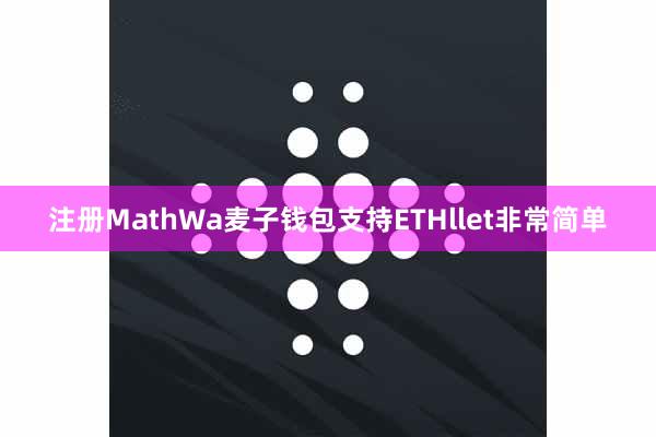 注册MathWa麦子钱包支持ETHllet非常简单